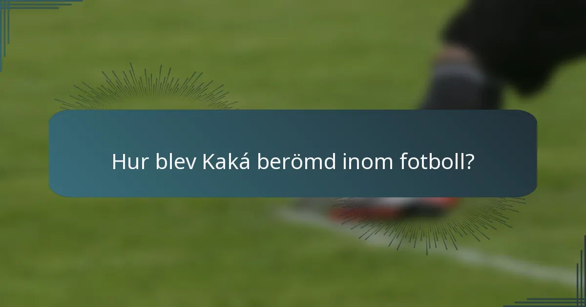 Hur blev Kaká berömd inom fotboll?