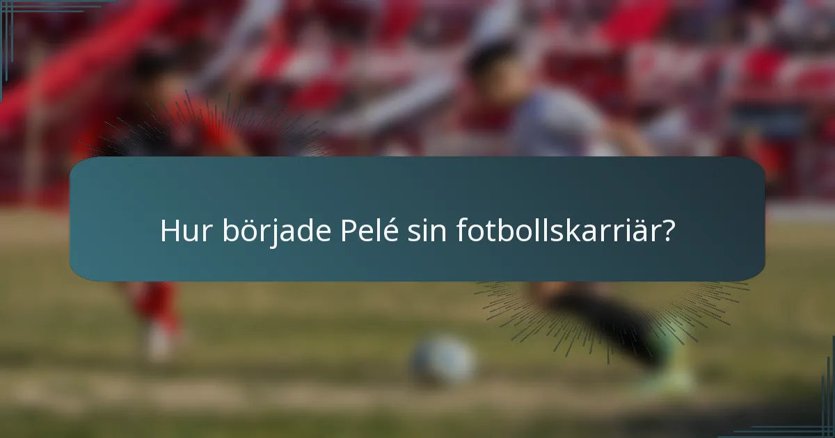 Hur började Pelé sin fotbollskarriär?