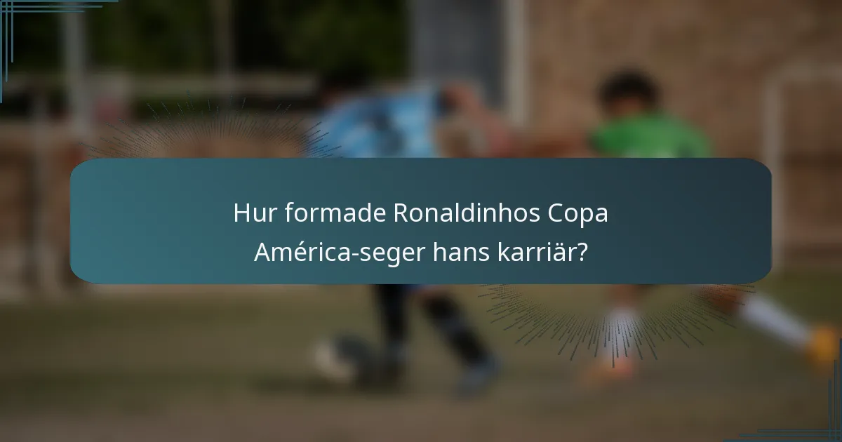 Hur formade Ronaldinhos Copa América-seger hans karriär?