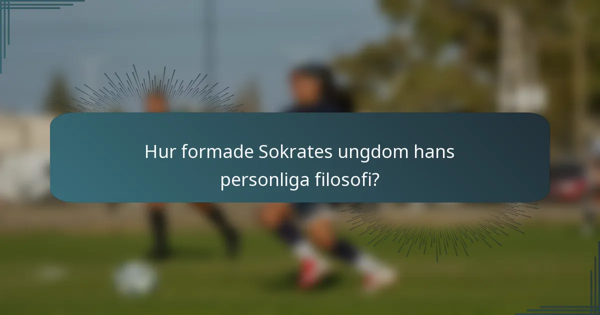 Hur formade Sokrates ungdom hans personliga filosofi?