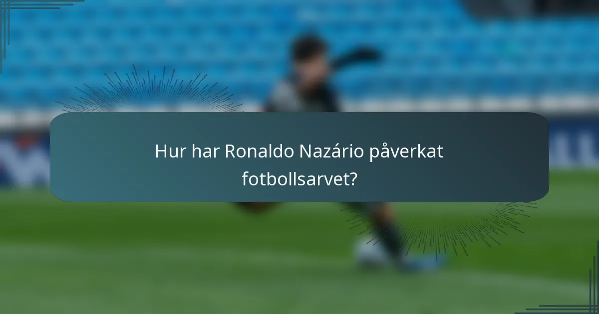 Hur har Ronaldo Nazário påverkat fotbollsarvet?
