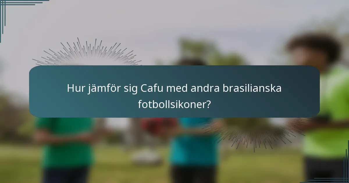 Hur jämför sig Cafu med andra brasilianska fotbollsikoner?