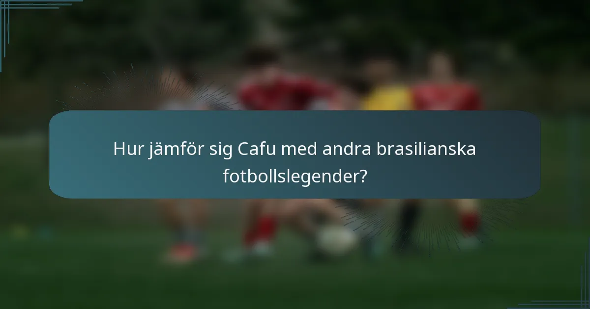 Hur jämför sig Cafu med andra brasilianska fotbollslegender?