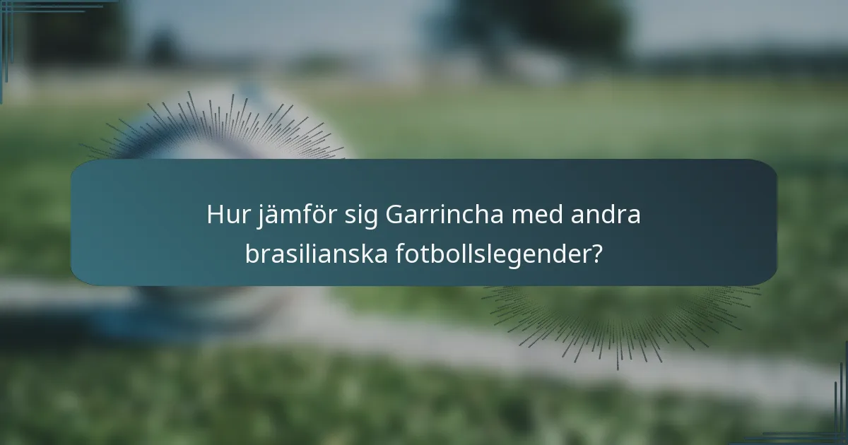 Hur jämför sig Garrincha med andra brasilianska fotbollslegender?