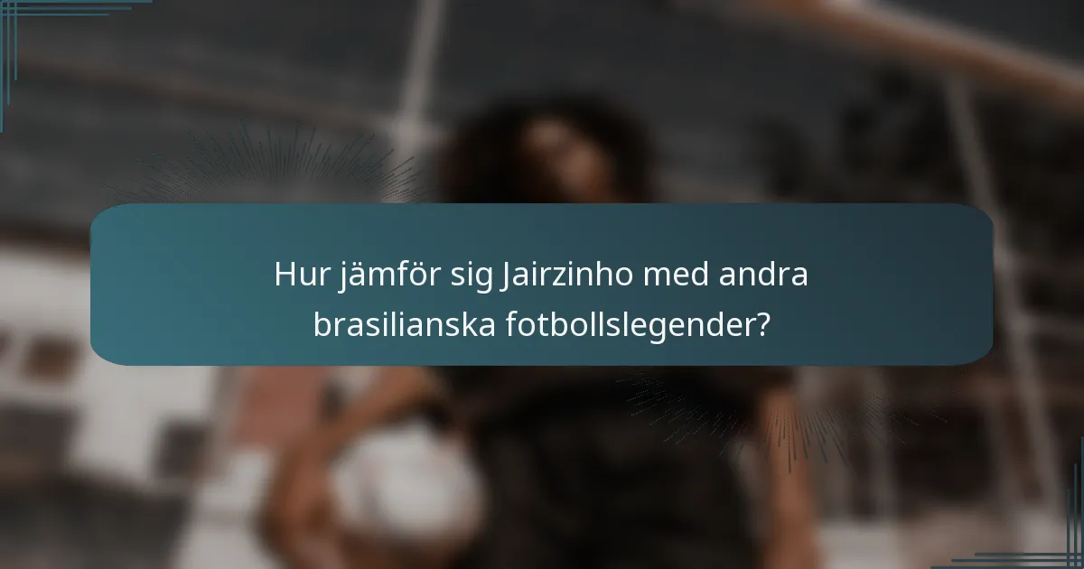 Hur jämför sig Jairzinho med andra brasilianska fotbollslegender?