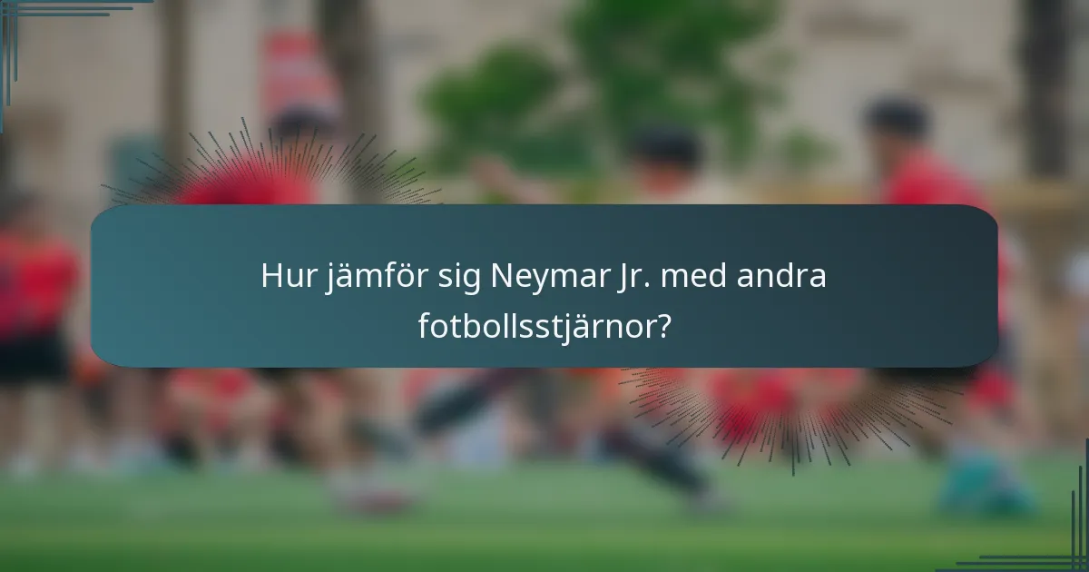Hur jämför sig Neymar Jr. med andra fotbollsstjärnor?