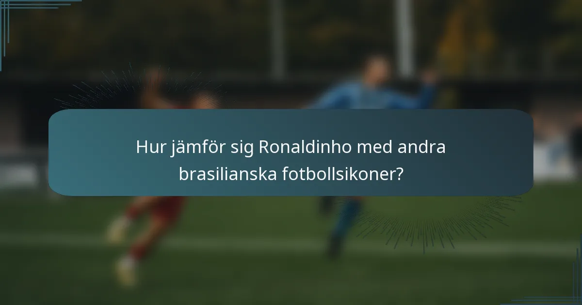 Hur jämför sig Ronaldinho med andra brasilianska fotbollsikoner?