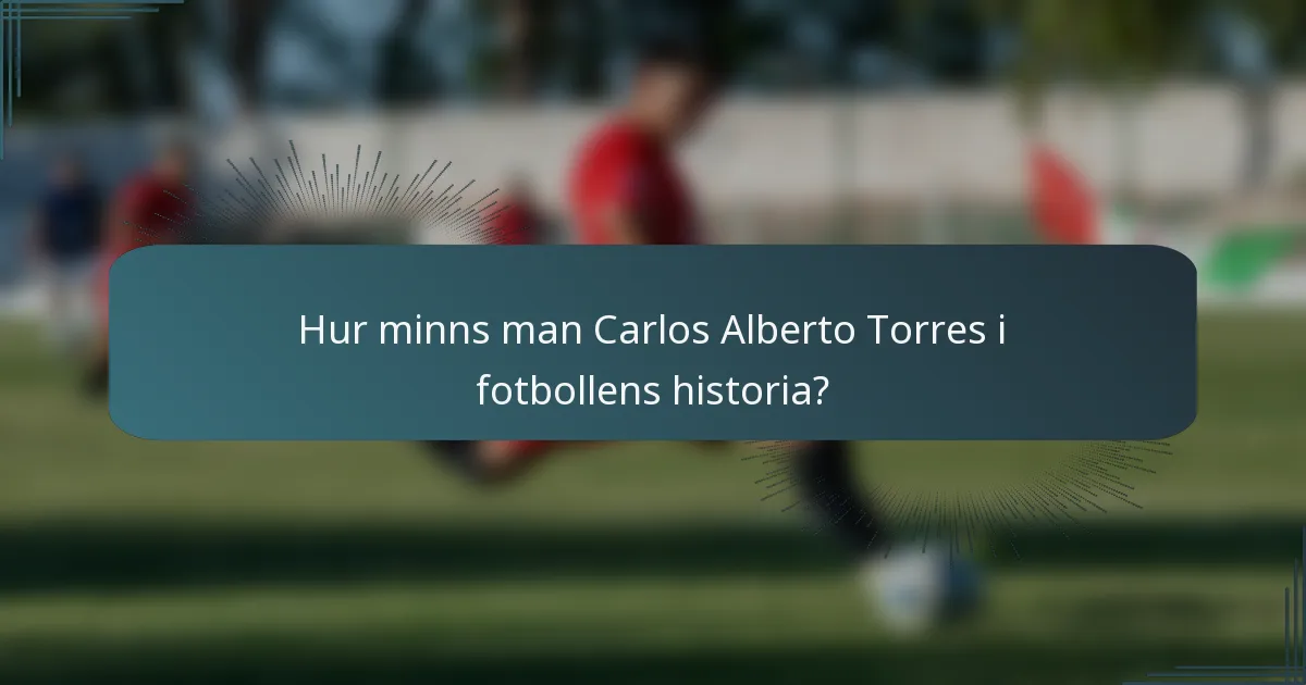 Hur minns man Carlos Alberto Torres i fotbollens historia?