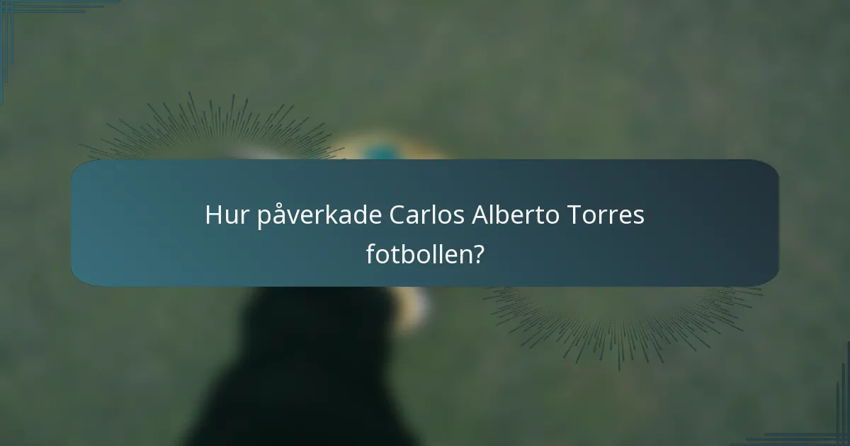 Hur påverkade Carlos Alberto Torres fotbollen?
