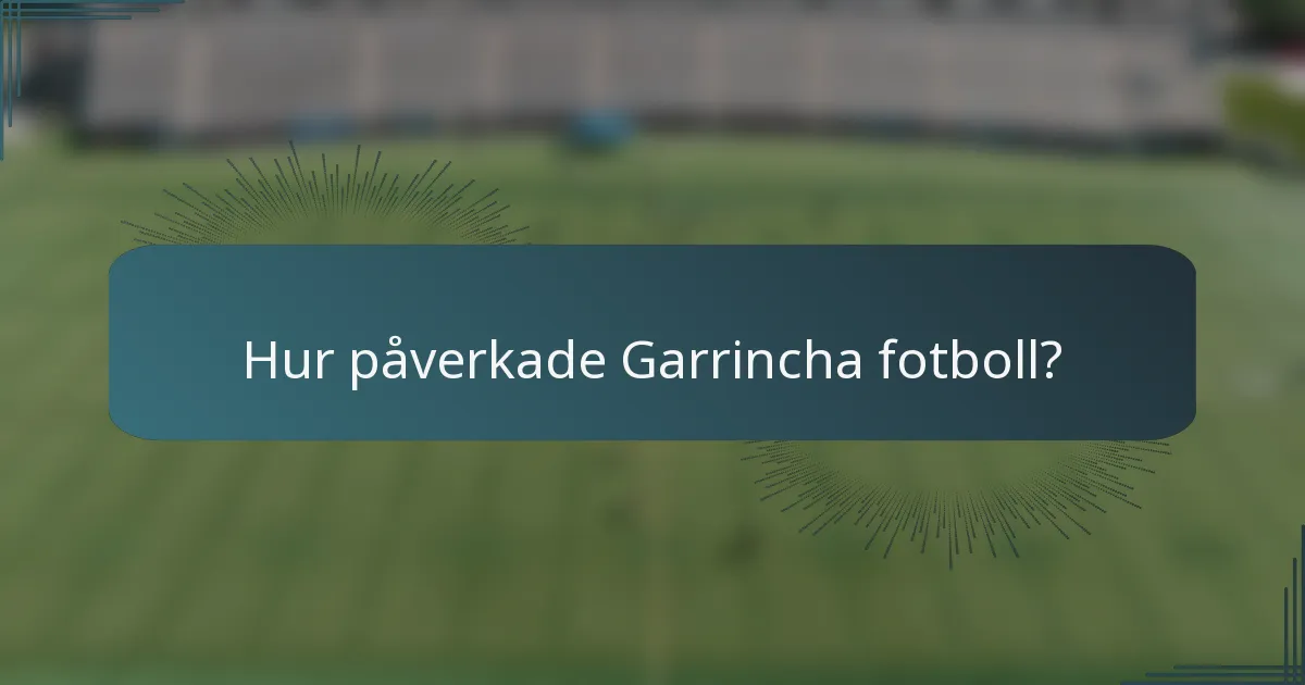 Hur påverkade Garrincha fotboll?