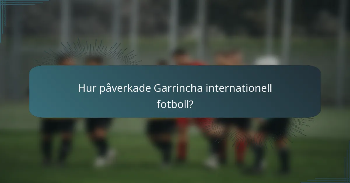 Hur påverkade Garrincha internationell fotboll?