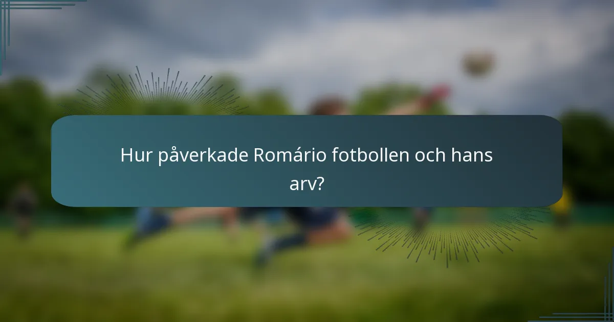 Hur påverkade Romário fotbollen och hans arv?
