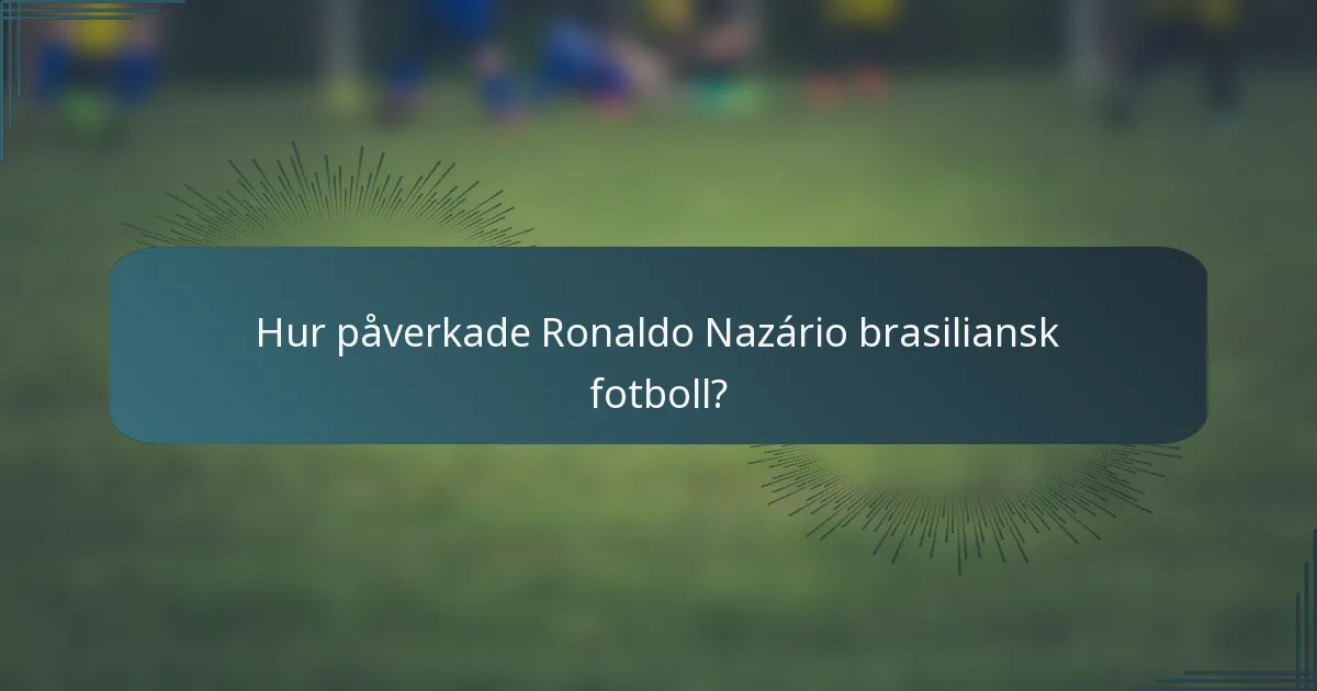 Hur påverkade Ronaldo Nazário brasiliansk fotboll?