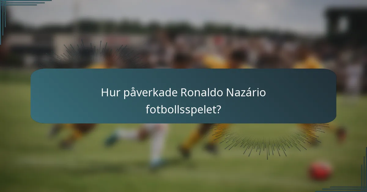 Hur påverkade Ronaldo Nazário fotbollsspelet?