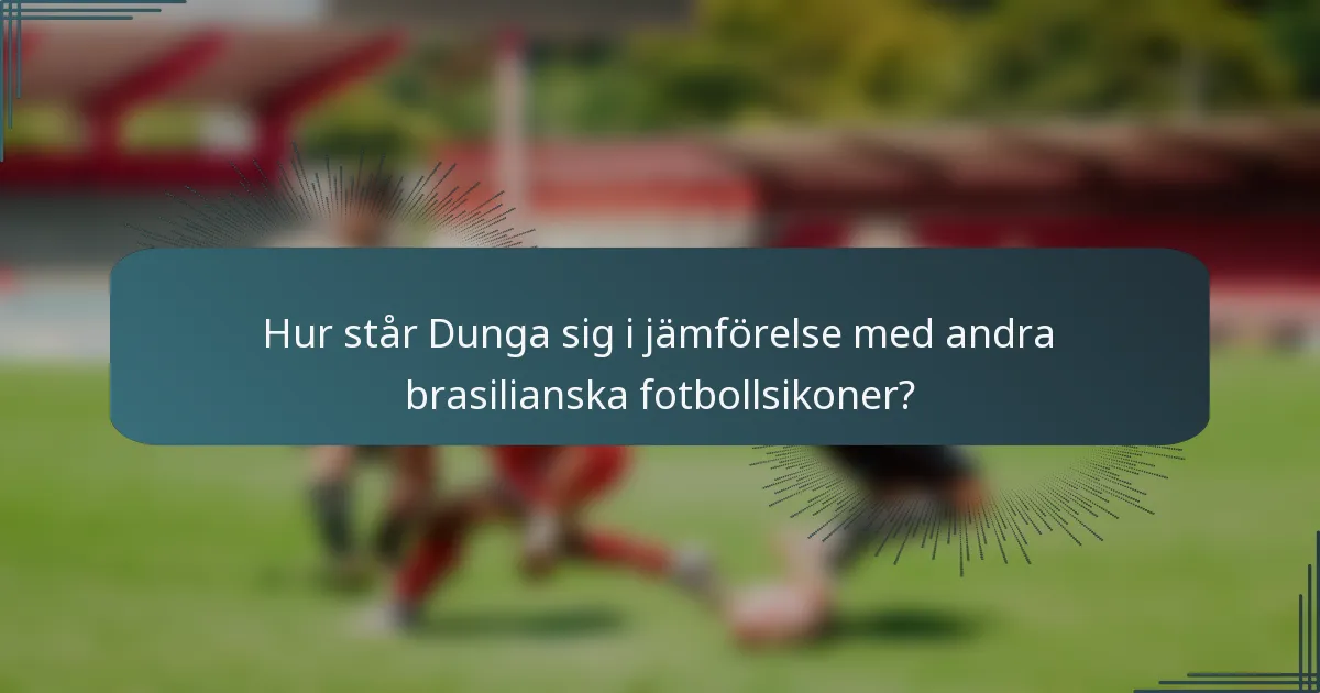 Hur står Dunga sig i jämförelse med andra brasilianska fotbollsikoner?