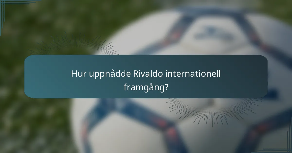 Hur uppnådde Rivaldo internationell framgång?
