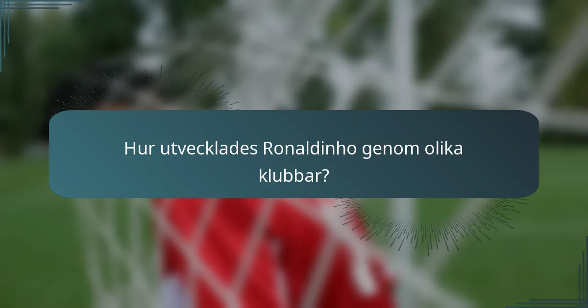 Hur utvecklades Ronaldinho genom olika klubbar?
