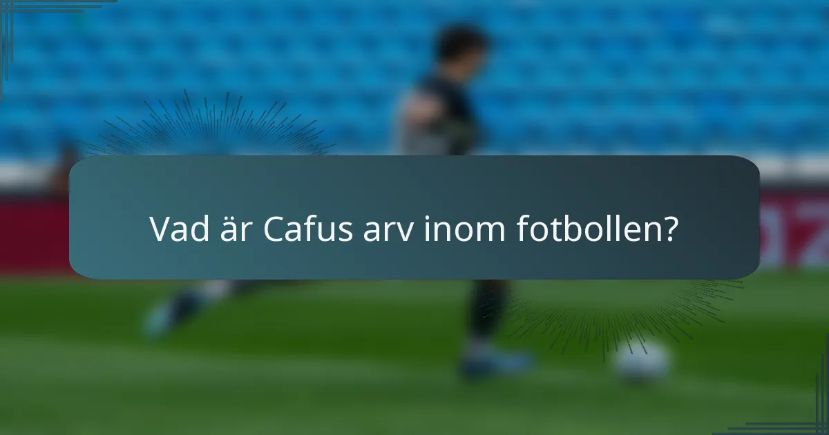 Vad är Cafus arv inom fotbollen?