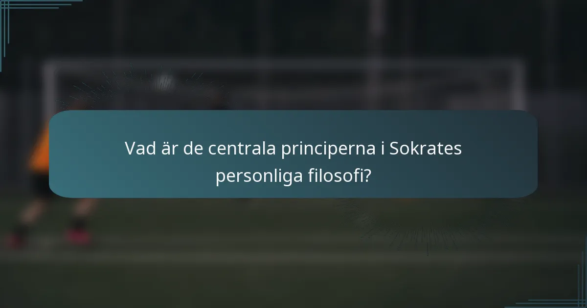 Vad är de centrala principerna i Sokrates personliga filosofi?