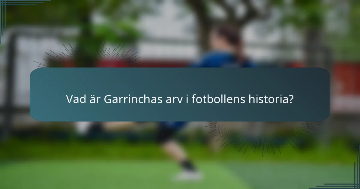 Vad är Garrinchas arv i fotbollens historia?