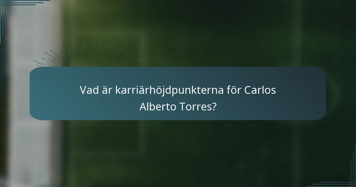 Vad är karriärhöjdpunkterna för Carlos Alberto Torres?