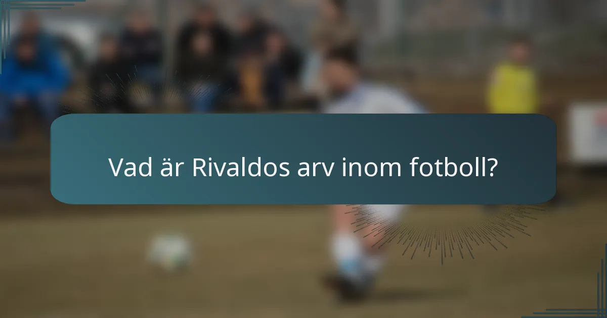 Vad är Rivaldos arv inom fotboll?