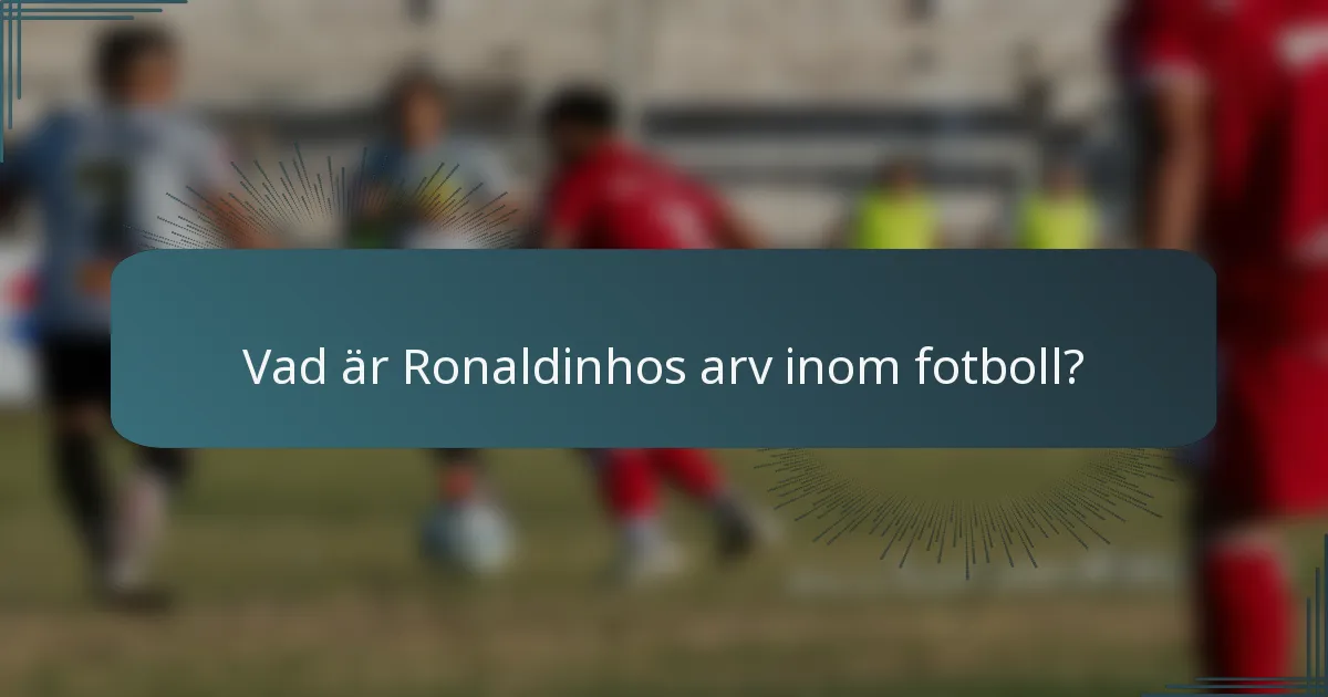 Vad är Ronaldinhos arv inom fotboll?