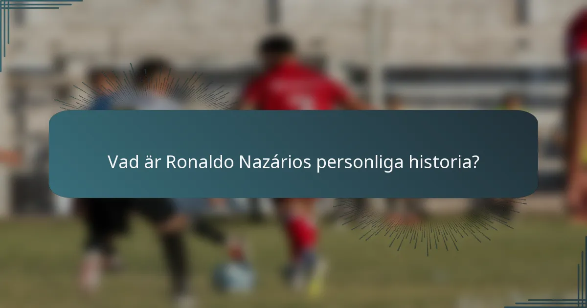 Vad är Ronaldo Nazários personliga historia?