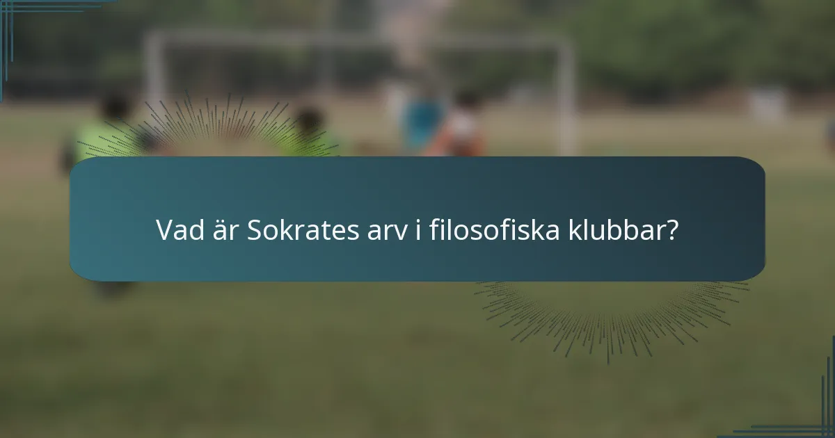 Vad är Sokrates arv i filosofiska klubbar?
