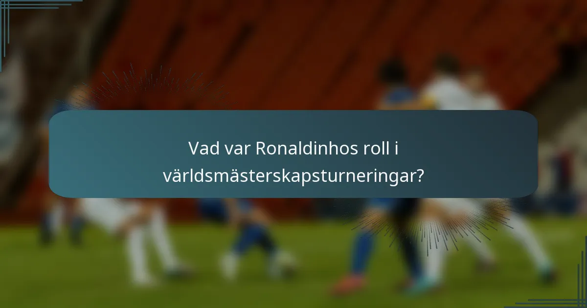 Vad var Ronaldinhos roll i världsmästerskapsturneringar?