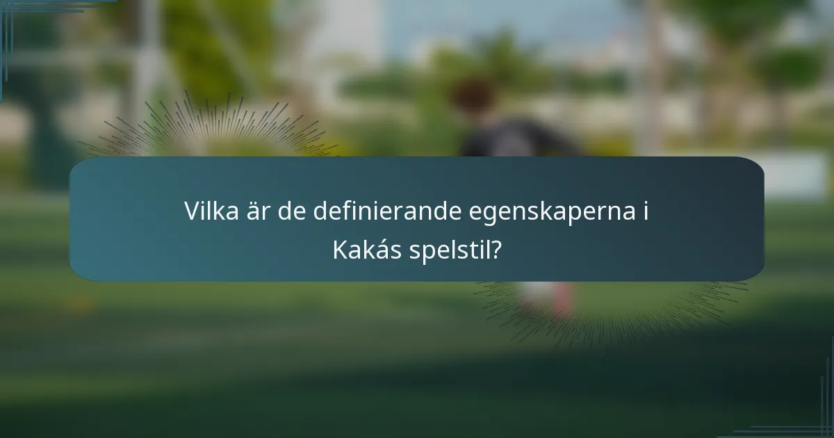 Vilka är de definierande egenskaperna i Kakás spelstil?