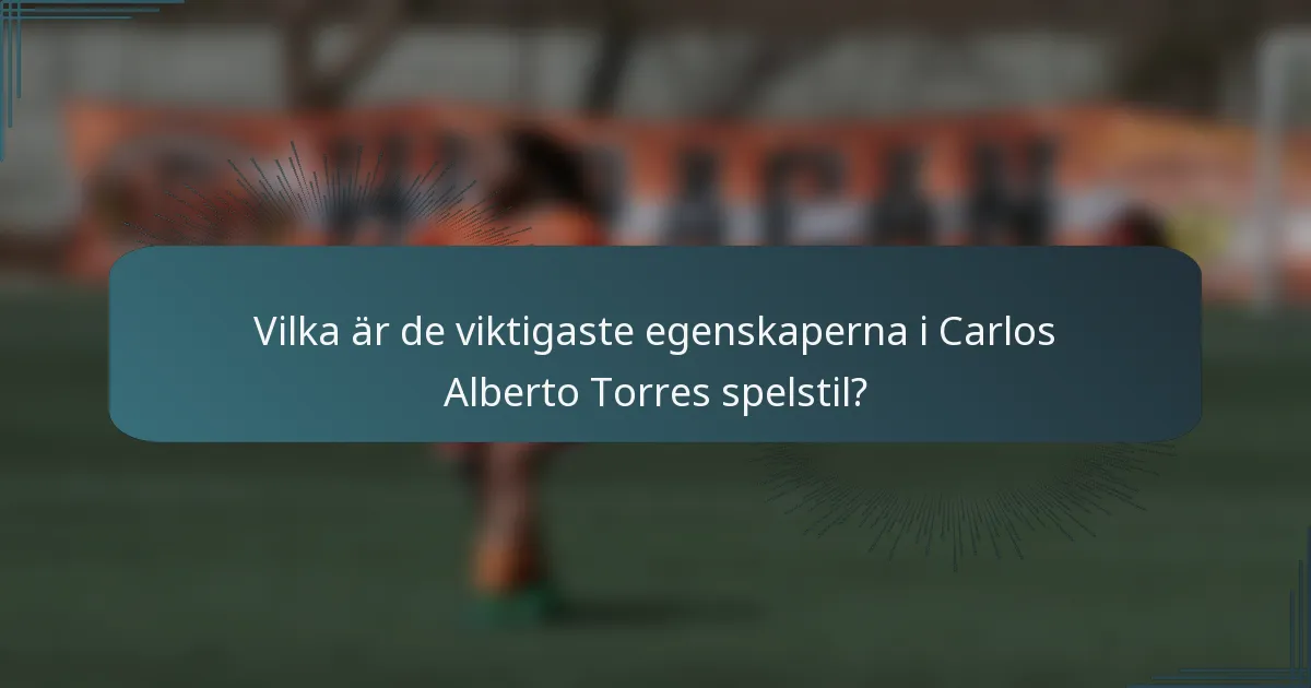 Vilka är de viktigaste egenskaperna i Carlos Alberto Torres spelstil?