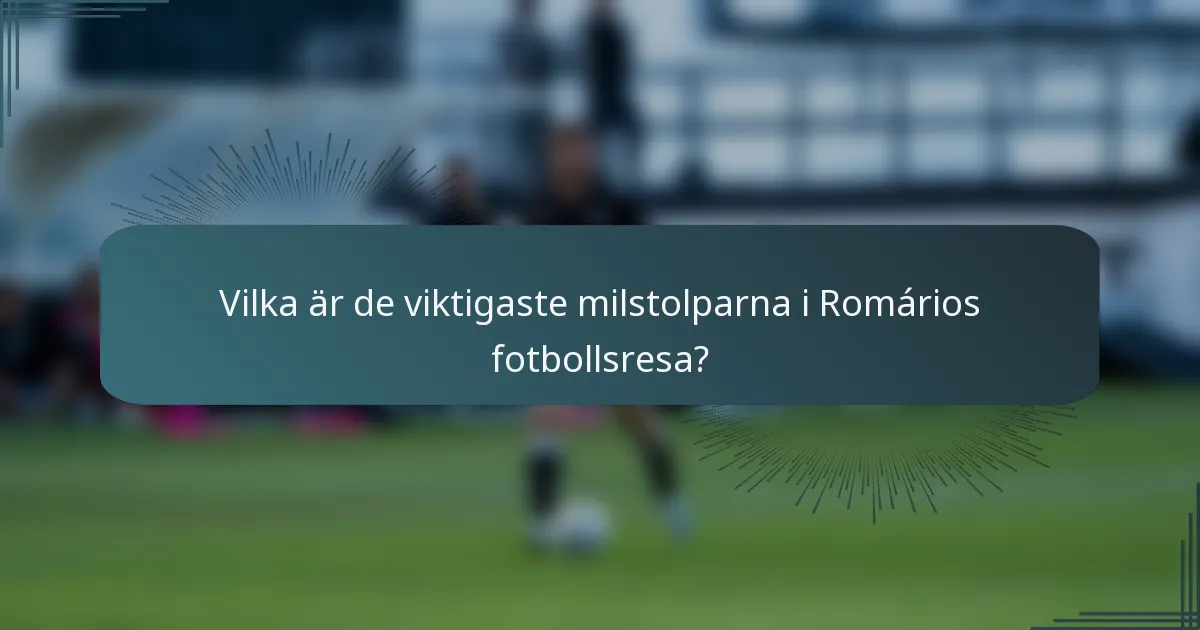Vilka är de viktigaste milstolparna i Romários fotbollsresa?