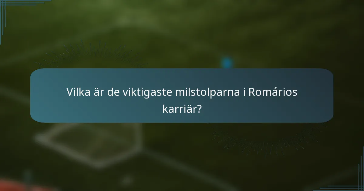 Vilka är de viktigaste milstolparna i Romários karriär?