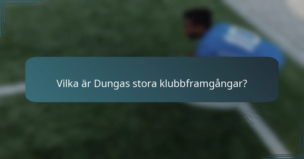 Vilka är Dungas stora klubbframgångar?