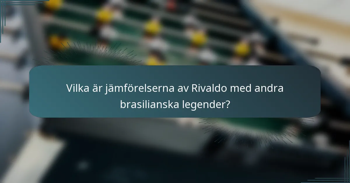 Vilka är jämförelserna av Rivaldo med andra brasilianska legender?