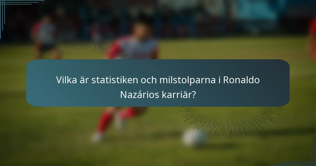 Vilka är statistiken och milstolparna i Ronaldo Nazários karriär?