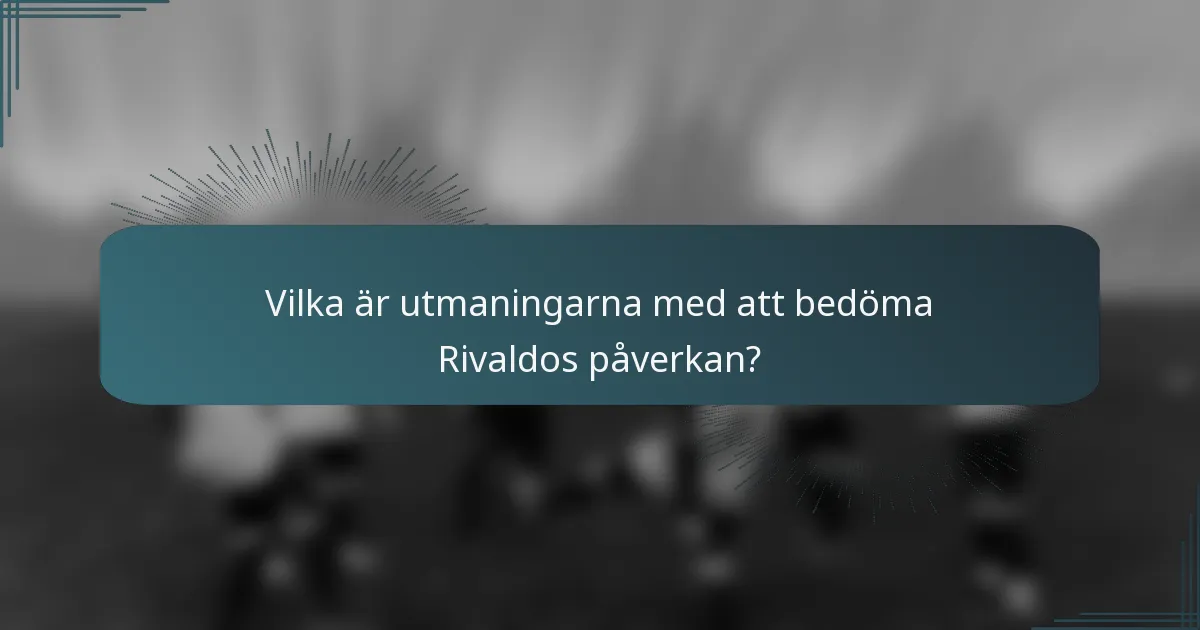 Vilka är utmaningarna med att bedöma Rivaldos påverkan?