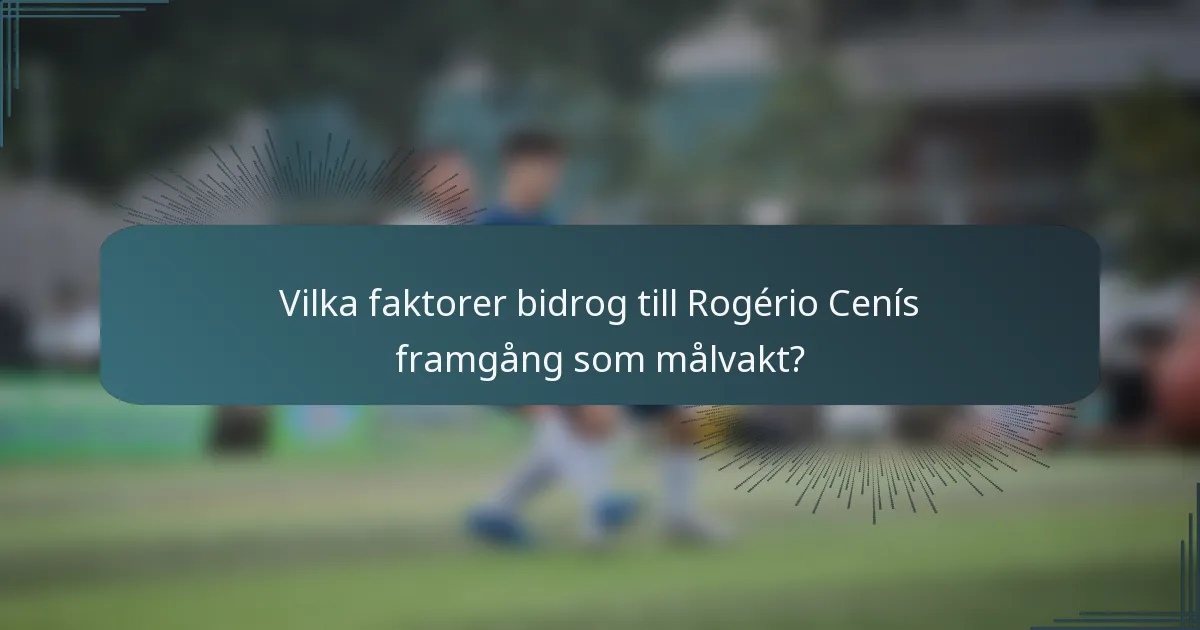 Vilka faktorer bidrog till Rogério Cenís framgång som målvakt?