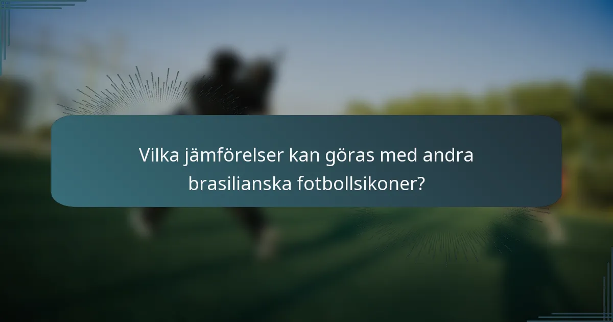 Vilka jämförelser kan göras med andra brasilianska fotbollsikoner?