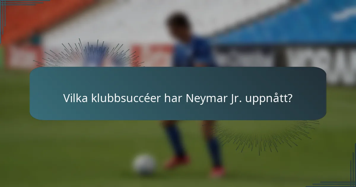 Vilka klubbsuccéer har Neymar Jr. uppnått?