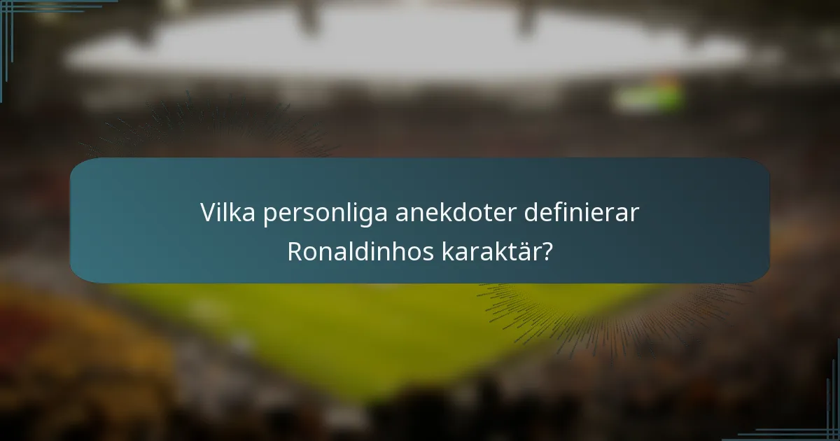 Vilka personliga anekdoter definierar Ronaldinhos karaktär?