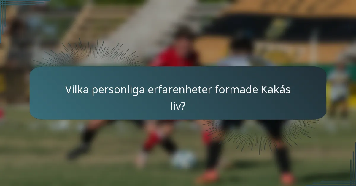 Vilka personliga erfarenheter formade Kakás liv?