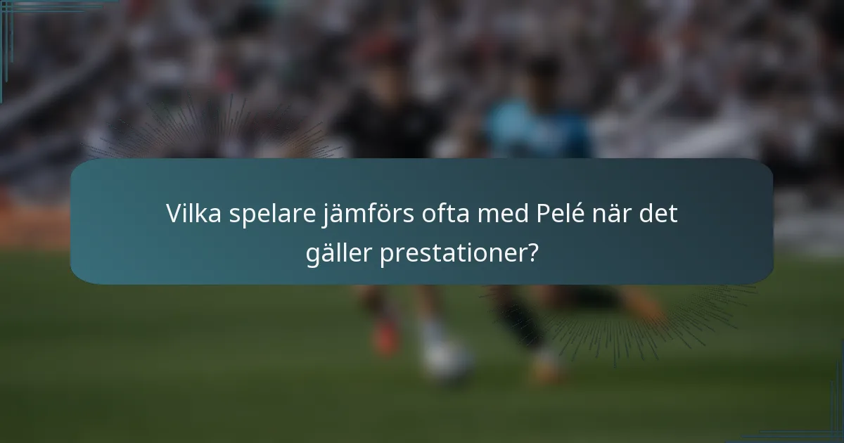Vilka spelare jämförs ofta med Pelé när det gäller prestationer?
