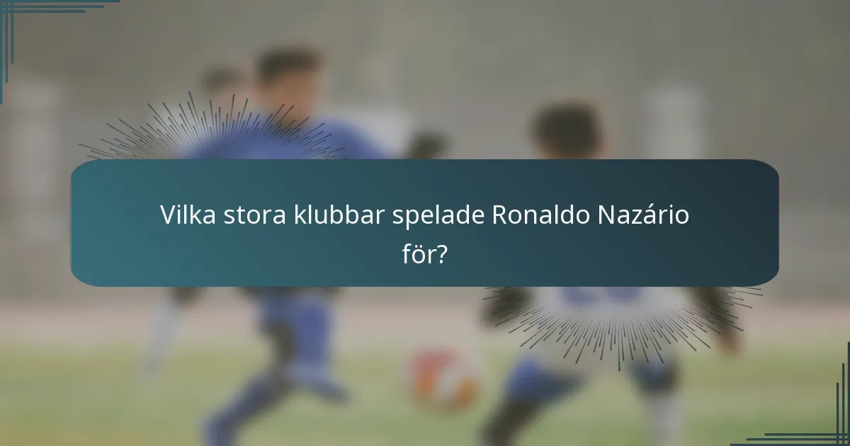 Vilka stora klubbar spelade Ronaldo Nazário för?