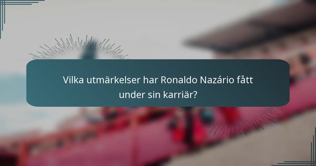 Vilka utmärkelser har Ronaldo Nazário fått under sin karriär?